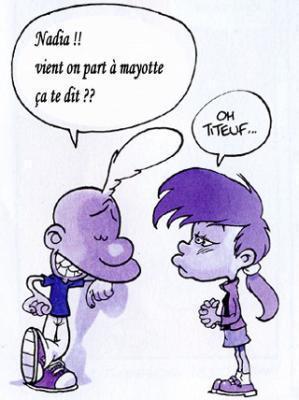 TITEUF QUI PROPOSE  A  NADIA  DE  PARTIR  A  MAYOTTE